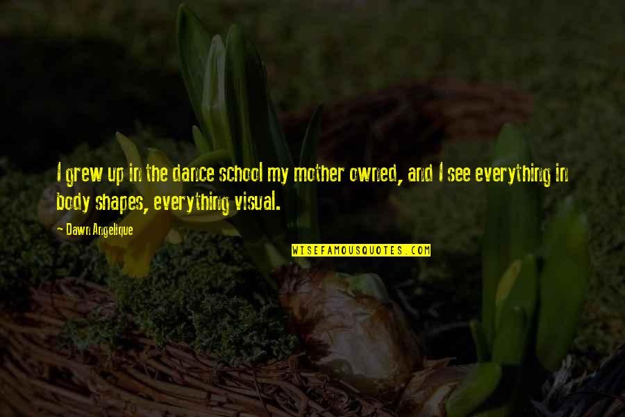 Dance With My Mother Quotes By Dawn Angelique: I grew up in the dance school my Dance With My Mother Quotes By Dawn Angelique: I grew up in the dance school my
