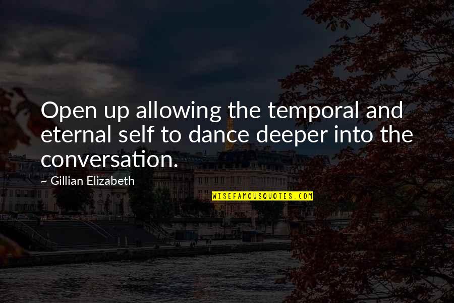 Dance With My Mother Quotes By Gillian Elizabeth: Open up allowing the temporal and eternal self
