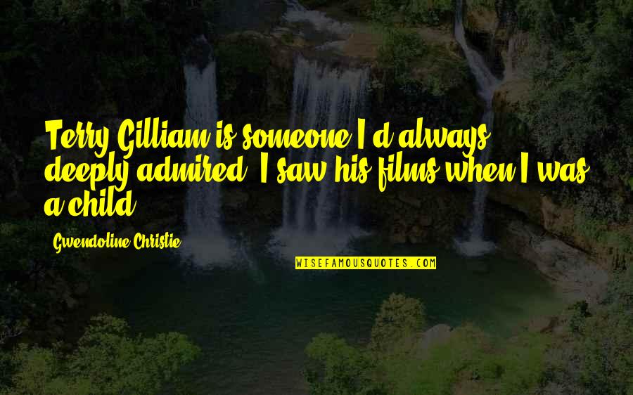 Dance With My Mother Quotes By Gwendoline Christie: Terry Gilliam is someone I'd always deeply admired. Dance With My Mother Quotes By Gwendoline Christie: Terry Gilliam is someone I'd always deeply admired.