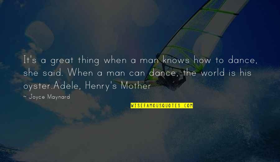 Dance With My Mother Quotes By Joyce Maynard: It's a great thing when a man knows