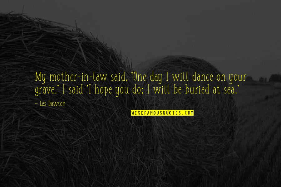 Dance With My Mother Quotes By Les Dawson: My mother-in-law said, 'One day I will dance