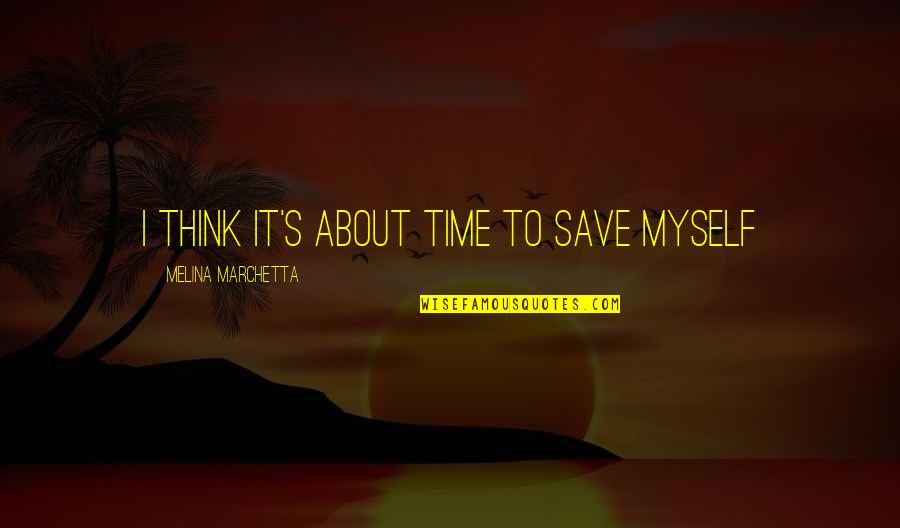 Dance With My Mother Quotes By Melina Marchetta: I think it's about time to save myself Dance With My Mother Quotes By Melina Marchetta: I think it's about time to save myself