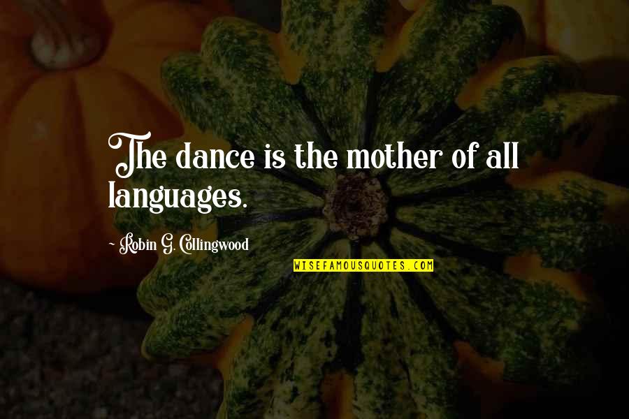 Dance With My Mother Quotes By Robin G. Collingwood: The dance is the mother of all languages.