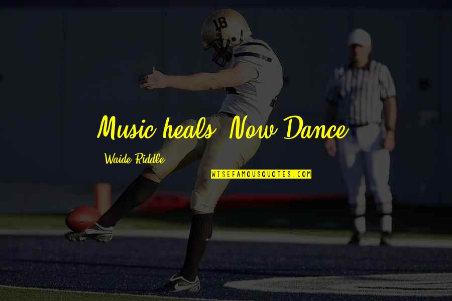 Dance With My Mother Quotes By Waide Riddle: Music heals. Now Dance! Dance With My Mother Quotes By Waide Riddle: Music heals. Now Dance!