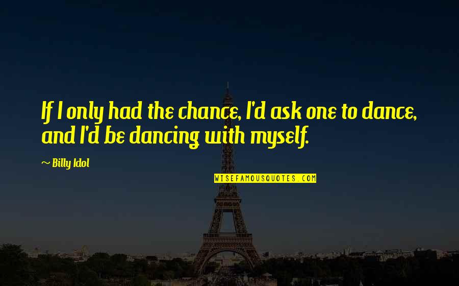 Dance With Quotes By Billy Idol: If I only had the chance, I'd ask