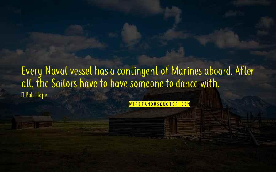Dance With Quotes By Bob Hope: Every Naval vessel has a contingent of Marines Dance With Quotes By Bob Hope: Every Naval vessel has a contingent of Marines