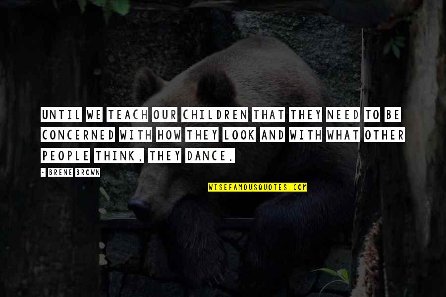Dance With Quotes By Brene Brown: Until we teach our children that they need Dance With Quotes By Brene Brown: Until we teach our children that they need