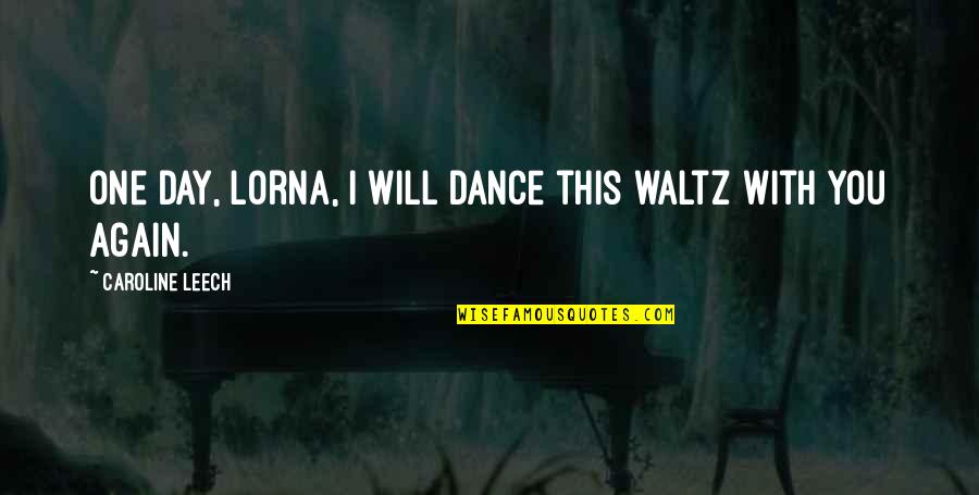 Dance With Quotes By Caroline Leech: One day, Lorna, I will dance this waltz Dance With Quotes By Caroline Leech: One day, Lorna, I will dance this waltz