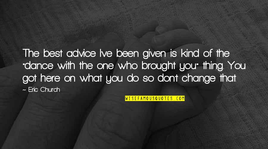 Dance With Quotes By Eric Church: The best advice I've been given is kind Dance With Quotes By Eric Church: The best advice I've been given is kind