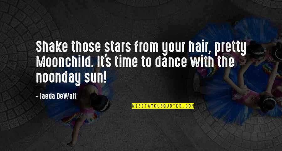 Dance With Quotes By Jaeda DeWalt: Shake those stars from your hair, pretty Moonchild. Dance With Quotes By Jaeda DeWalt: Shake those stars from your hair, pretty Moonchild.