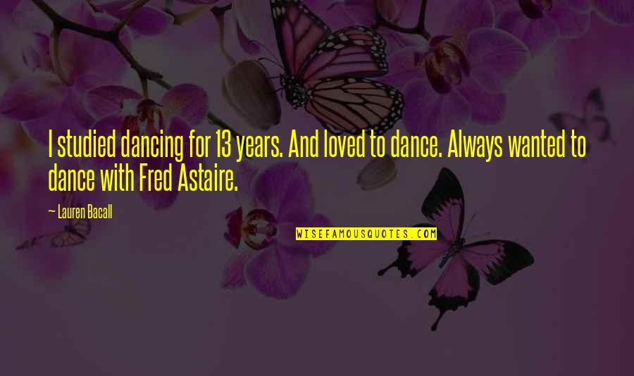 Dance With Quotes By Lauren Bacall: I studied dancing for 13 years. And loved Dance With Quotes By Lauren Bacall: I studied dancing for 13 years. And loved