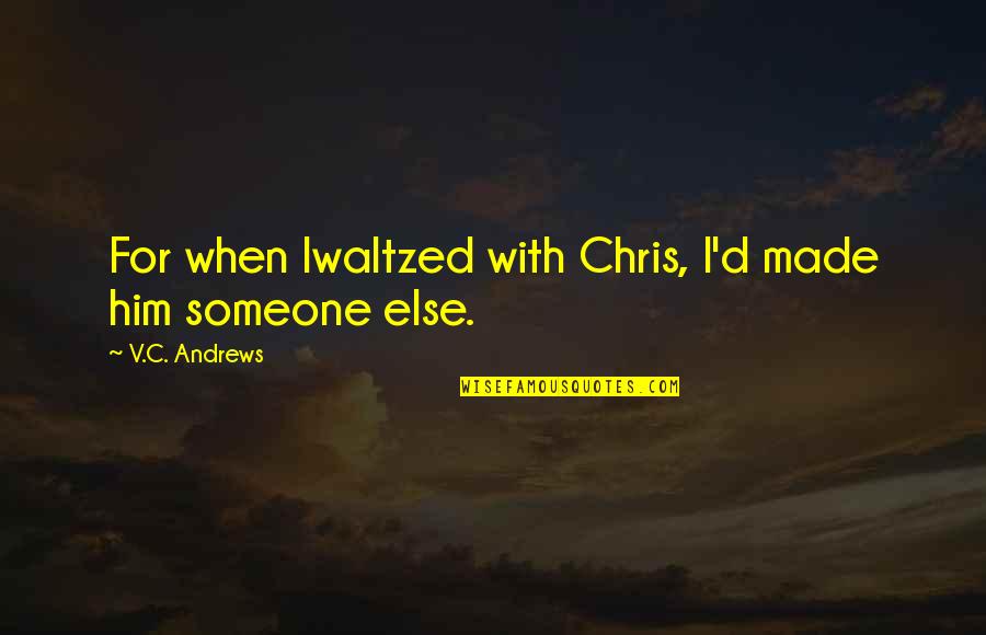 Dance With Quotes By V.C. Andrews: For when Iwaltzed with Chris, I'd made him Dance With Quotes By V.C. Andrews: For when Iwaltzed with Chris, I'd made him