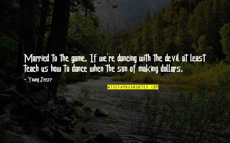 Dance With Quotes By Young Jeezy: Married to the game. If we're dancing with Dance With Quotes By Young Jeezy: Married to the game. If we're dancing with