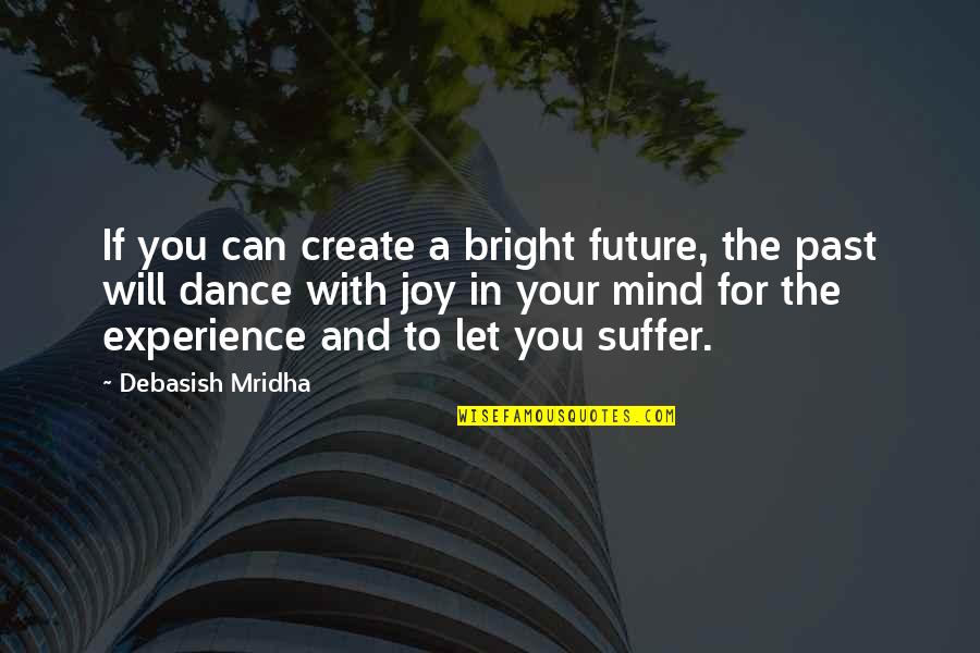 Dance With You Love Quotes By Debasish Mridha: If you can create a bright future, the