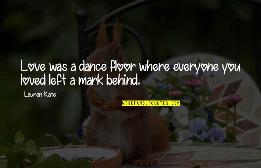 Dance With You Love Quotes By Lauren Kate: Love was a dance floor where everyone you