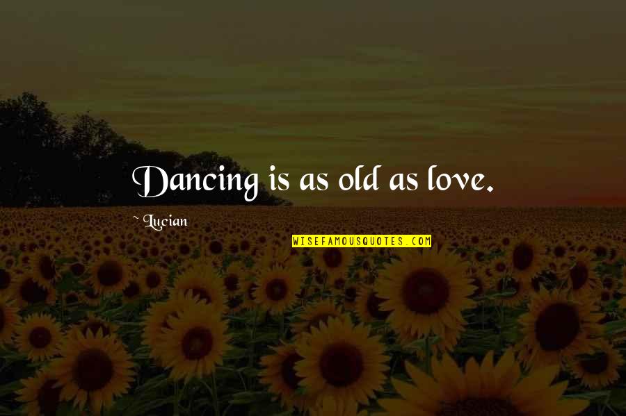 Dance With You Love Quotes By Lucian: Dancing is as old as love.