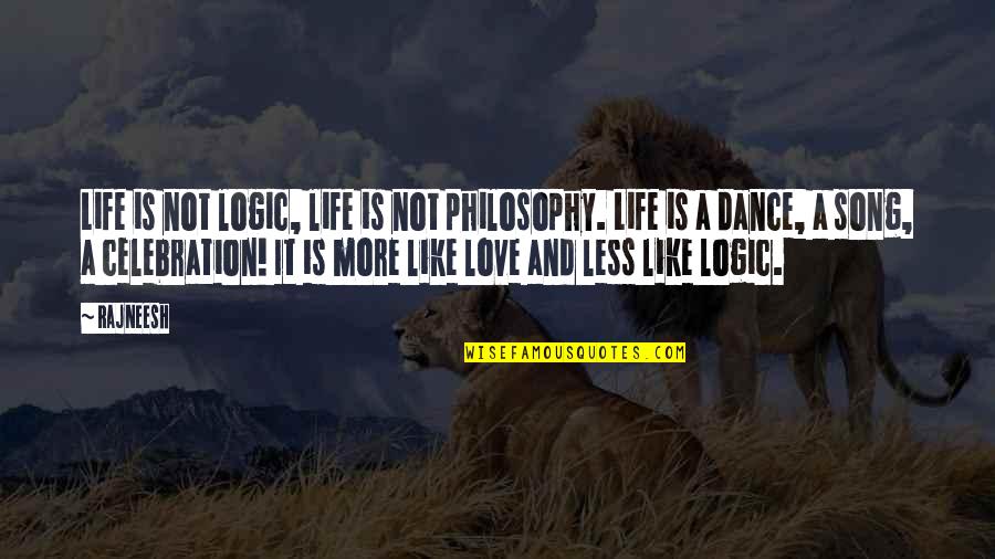 Dance With You Love Quotes By Rajneesh: Life is not logic, life is not philosophy.