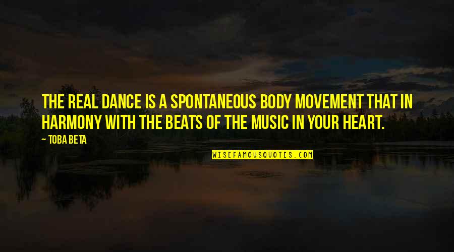 Dance With Your Heart Quotes By Toba Beta: The real dance is a spontaneous body movement Dance With Your Heart Quotes By Toba Beta: The real dance is a spontaneous body movement