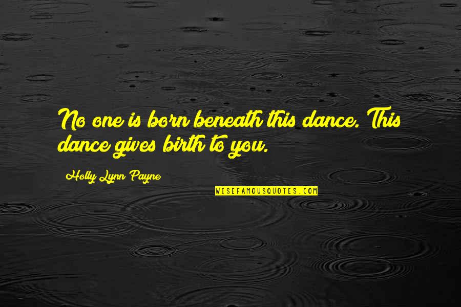 Dance With Your Love Quotes By Holly Lynn Payne: No one is born beneath this dance. This