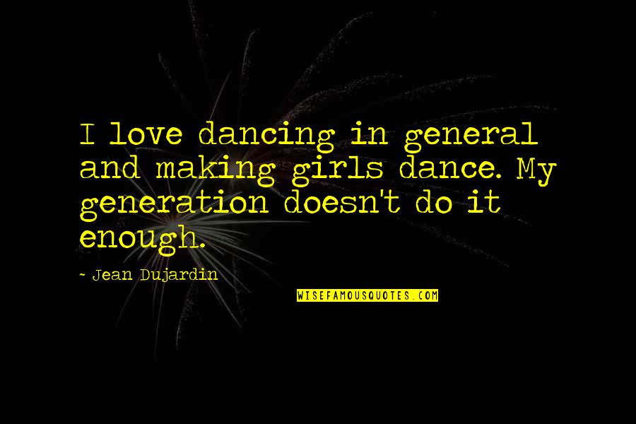 Dance With Your Love Quotes By Jean Dujardin: I love dancing in general and making girls