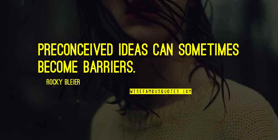 Dance Your Life Away Quotes By Rocky Bleier: Preconceived ideas can sometimes become barriers.