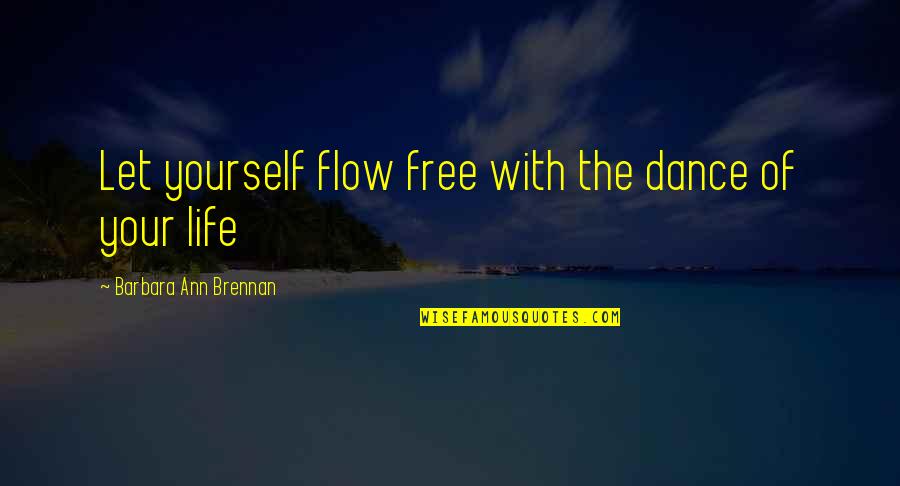 Dance Your Life Quotes By Barbara Ann Brennan: Let yourself flow free with the dance of