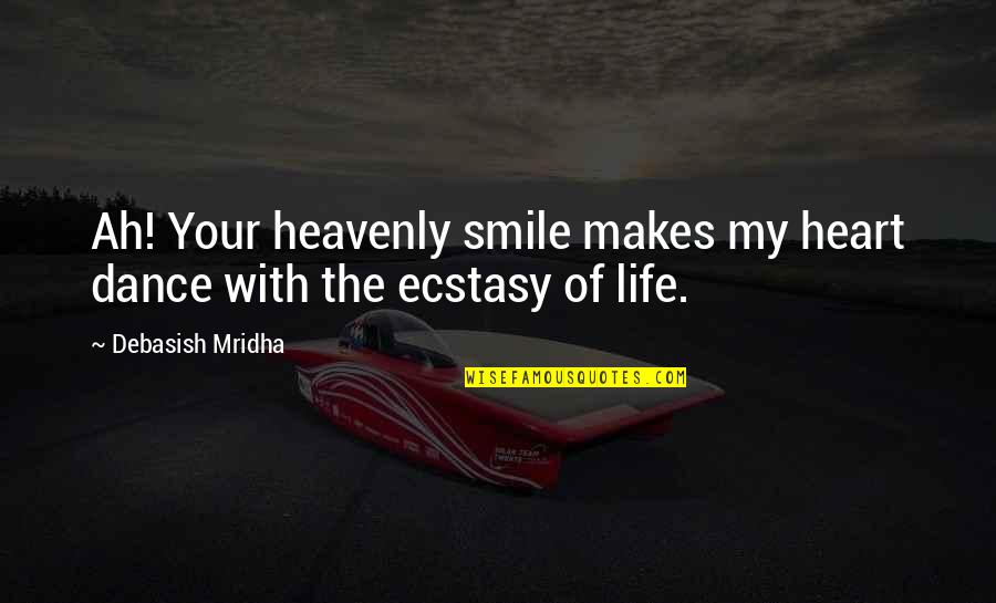 Dance Your Life Quotes By Debasish Mridha: Ah! Your heavenly smile makes my heart dance