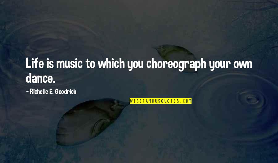 Dance Your Life Quotes By Richelle E. Goodrich: Life is music to which you choreograph your