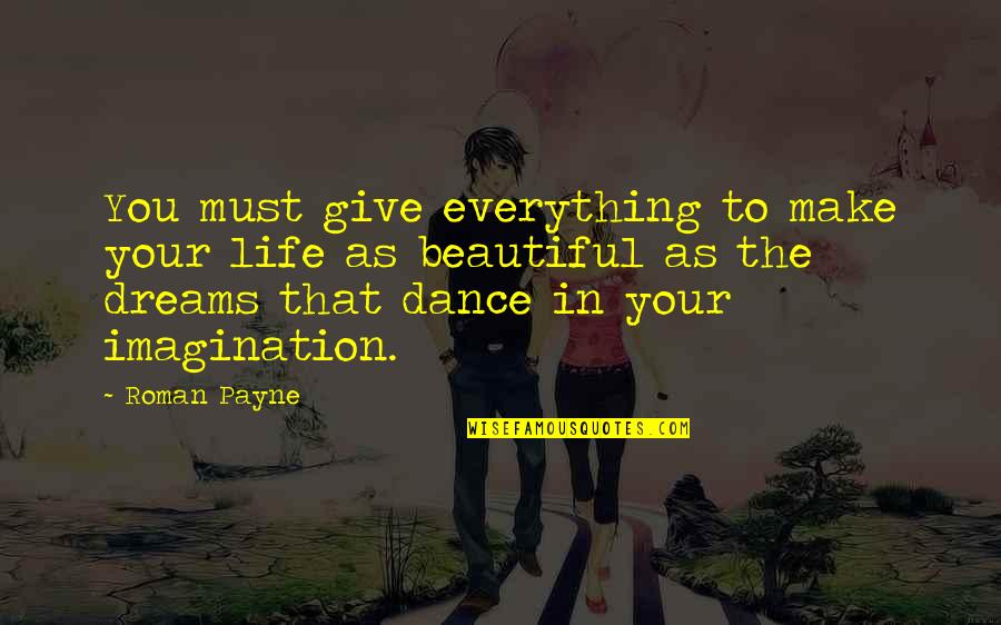 Dance Your Life Quotes By Roman Payne: You must give everything to make your life