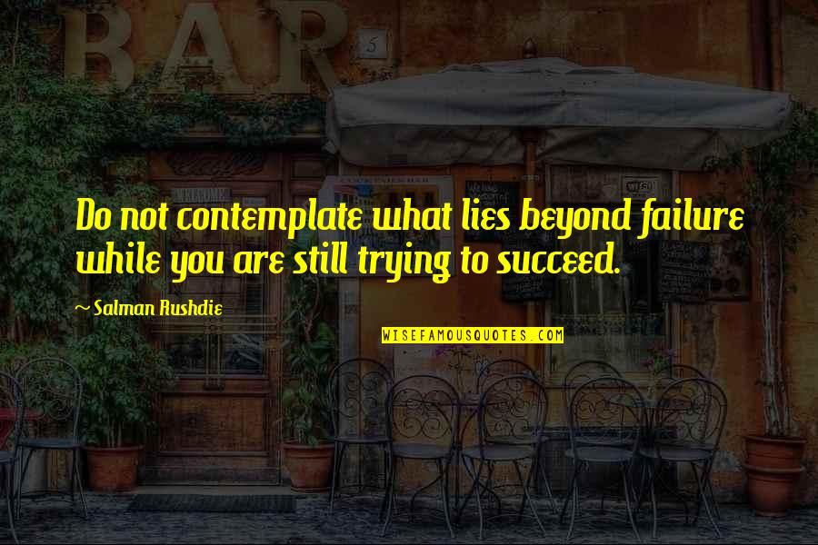 Danceable Quotes By Salman Rushdie: Do not contemplate what lies beyond failure while