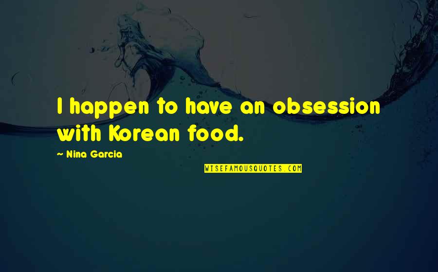 Dancefloors Quotes By Nina Garcia: I happen to have an obsession with Korean