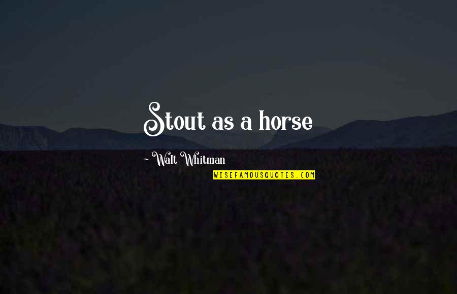 Dancehall Reggae Quotes By Walt Whitman: Stout as a horse