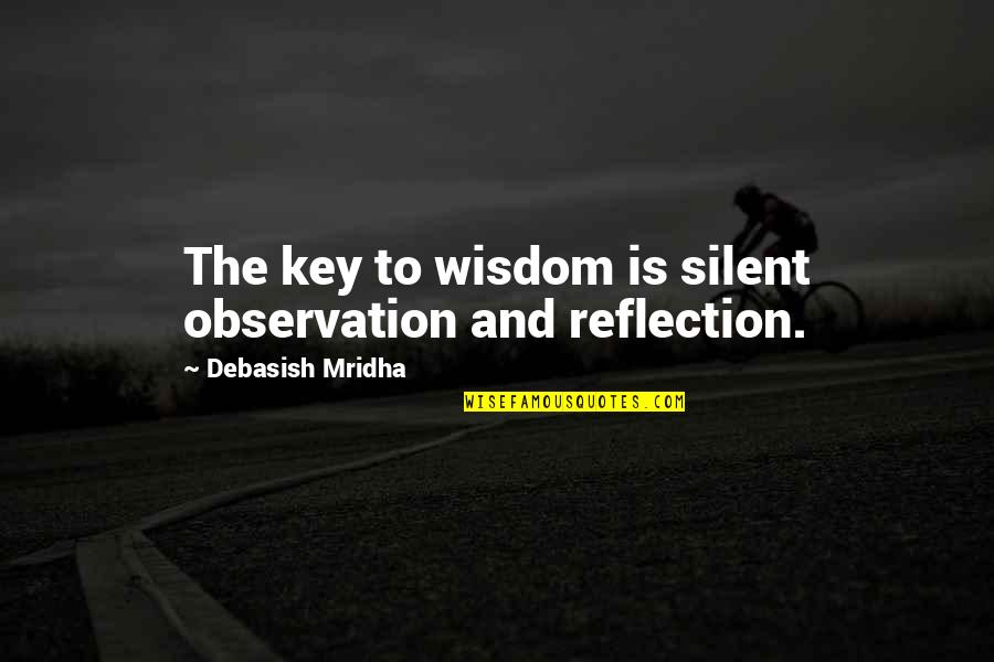 Danceintip Quotes By Debasish Mridha: The key to wisdom is silent observation and