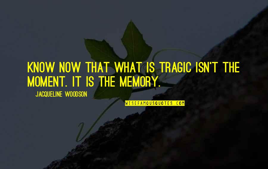 Dancelife Quotes By Jacqueline Woodson: know now that what is tragic isn't the