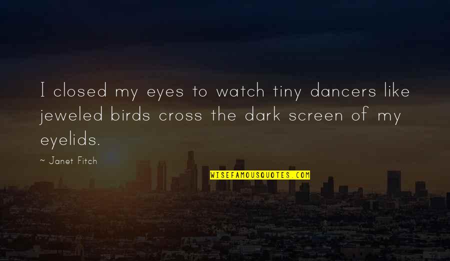 Dancer In The Dark Quotes By Janet Fitch: I closed my eyes to watch tiny dancers