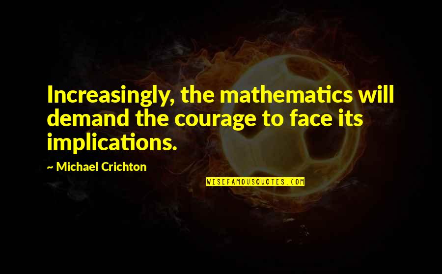 Dancer Pain Quotes By Michael Crichton: Increasingly, the mathematics will demand the courage to