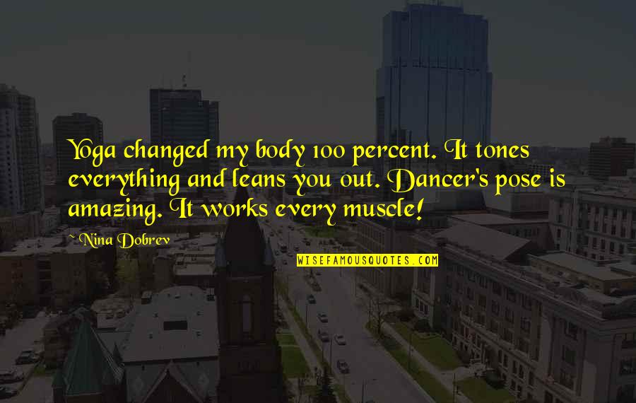 Dancer Pose Yoga Quotes By Nina Dobrev: Yoga changed my body 100 percent. It tones