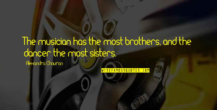 Dancer Quotes By Alexandra Chauran: The musician has the most brothers, and the Dancer Quotes By Alexandra Chauran: The musician has the most brothers, and the