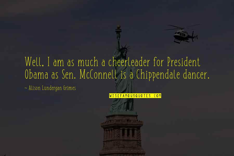 Dancer Quotes By Alison Lundergan Grimes: Well, I am as much a cheerleader for Dancer Quotes By Alison Lundergan Grimes: Well, I am as much a cheerleader for