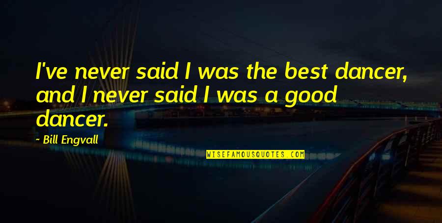 Dancer Quotes By Bill Engvall: I've never said I was the best dancer,