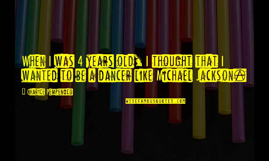 Dancer Quotes By Charice Pempengco: When I was 4 years old, I thought Dancer Quotes By Charice Pempengco: When I was 4 years old, I thought