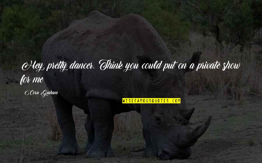 Dancer Quotes By Cora Graham: Hey, pretty dancer. Think you could put on