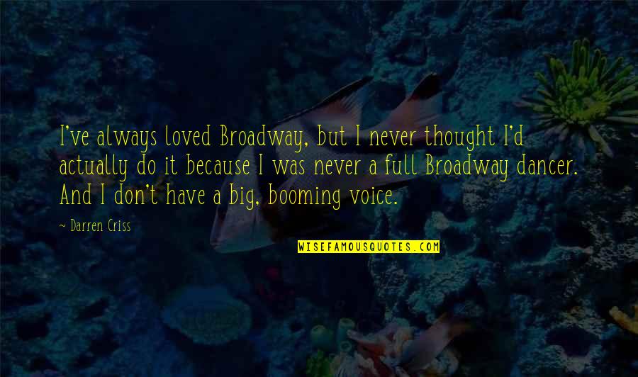Dancer Quotes By Darren Criss: I've always loved Broadway, but I never thought Dancer Quotes By Darren Criss: I've always loved Broadway, but I never thought