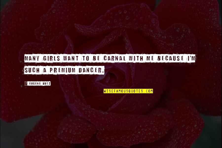 Dancer Quotes By Eugene Hutz: Many girls want to be carnal with me