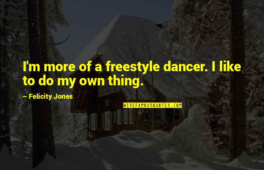 Dancer Quotes By Felicity Jones: I'm more of a freestyle dancer. I like Dancer Quotes By Felicity Jones: I'm more of a freestyle dancer. I like