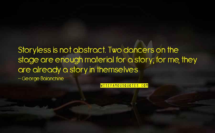 Dancer Quotes By George Balanchine: Storyless is not abstract. Two dancers on the Dancer Quotes By George Balanchine: Storyless is not abstract. Two dancers on the