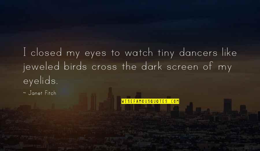 Dancer Quotes By Janet Fitch: I closed my eyes to watch tiny dancers Dancer Quotes By Janet Fitch: I closed my eyes to watch tiny dancers