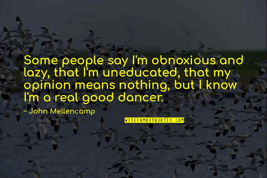Dancer Quotes By John Mellencamp: Some people say I'm obnoxious and lazy, that Dancer Quotes By John Mellencamp: Some people say I'm obnoxious and lazy, that