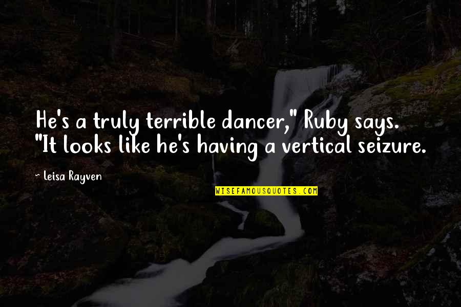 Dancer Quotes By Leisa Rayven: He's a truly terrible dancer," Ruby says. "It Dancer Quotes By Leisa Rayven: He's a truly terrible dancer," Ruby says. "It