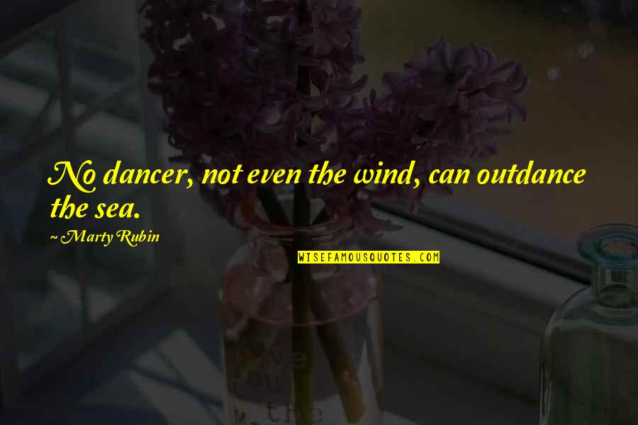 Dancer Quotes By Marty Rubin: No dancer, not even the wind, can outdance Dancer Quotes By Marty Rubin: No dancer, not even the wind, can outdance